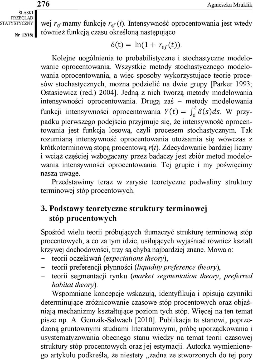 Wszystkie metody stochastycznego modelowania oprocentowania, a więc sposoby wykorzystujące teorię procesów stochastycznych, można podzielić na dwie grupy [Parker 1993; Ostasiewicz (red.) 2004].