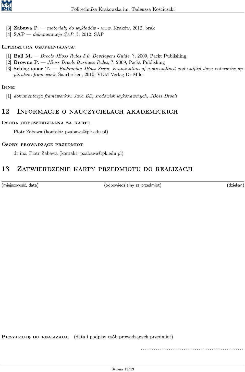 Examination of a streamlined and unified Java enterprise application framework, Saarbrcken, 2010, VDM Verlag Dr Mller Inne: [1] dokumentacja frameworków Java EE, środowisk wykonawczych, JBoss Drools