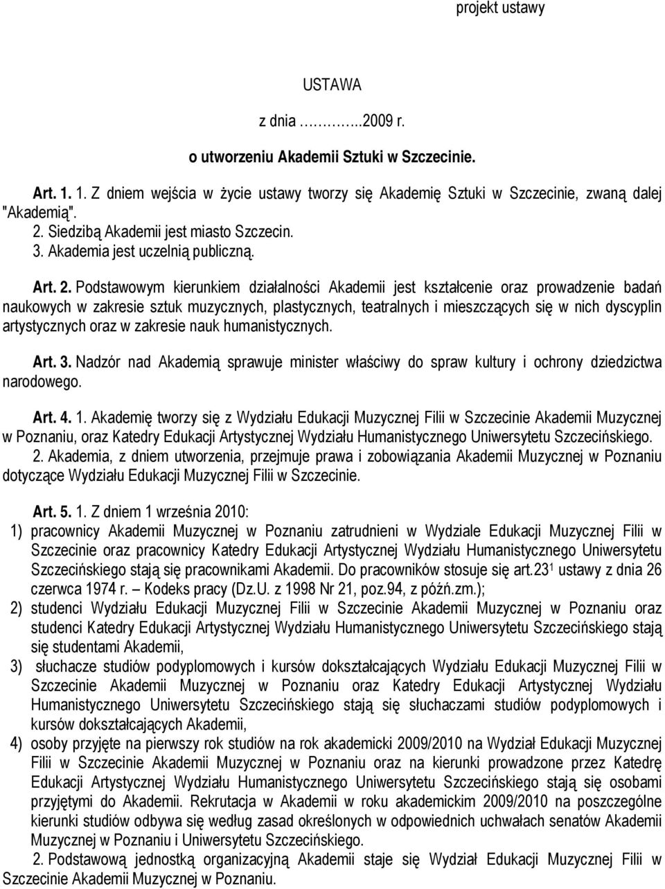 Podstawowym kierunkiem dziaalności Akademii jest ksztacenie oraz prowadzenie badań naukowych w zakresie sztuk muzycznych, plastycznych, teatralnych i mieszczcych się w nich dyscyplin artystycznych