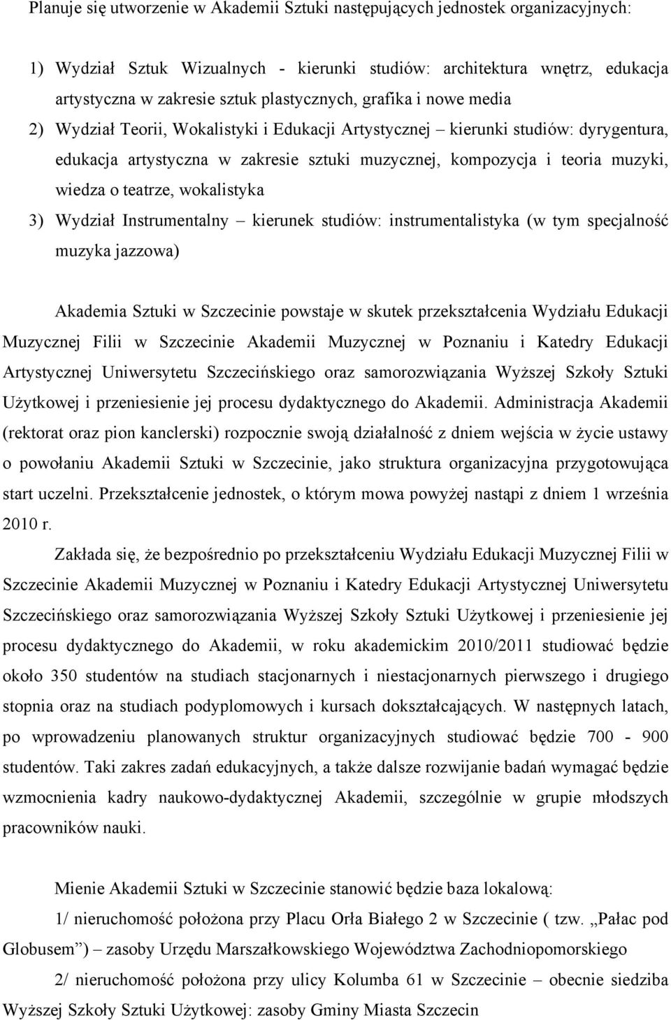 wiedza o teatrze, wokalistyka 3) Wydzia Instrumentalny kierunek studiów: instrumentalistyka (w tym specjalność muzyka jazzowa) Akademia Sztuki w Szczecinie powstaje w skutek przeksztacenia Wydziau