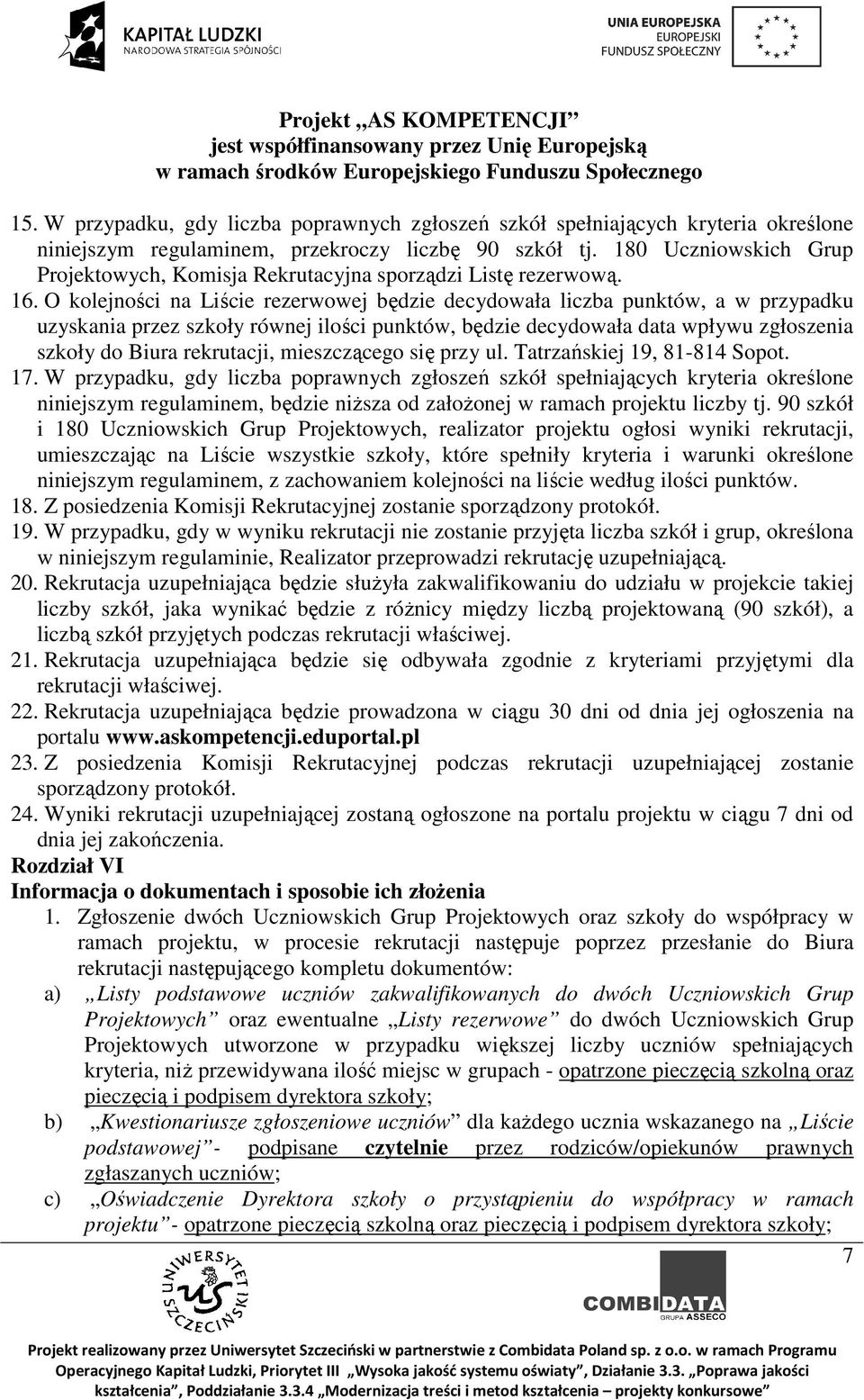 O kolejności na Liście rezerwowej będzie decydowała liczba punktów, a w przypadku uzyskania przez szkoły równej ilości punktów, będzie decydowała data wpływu zgłoszenia szkoły do Biura rekrutacji,