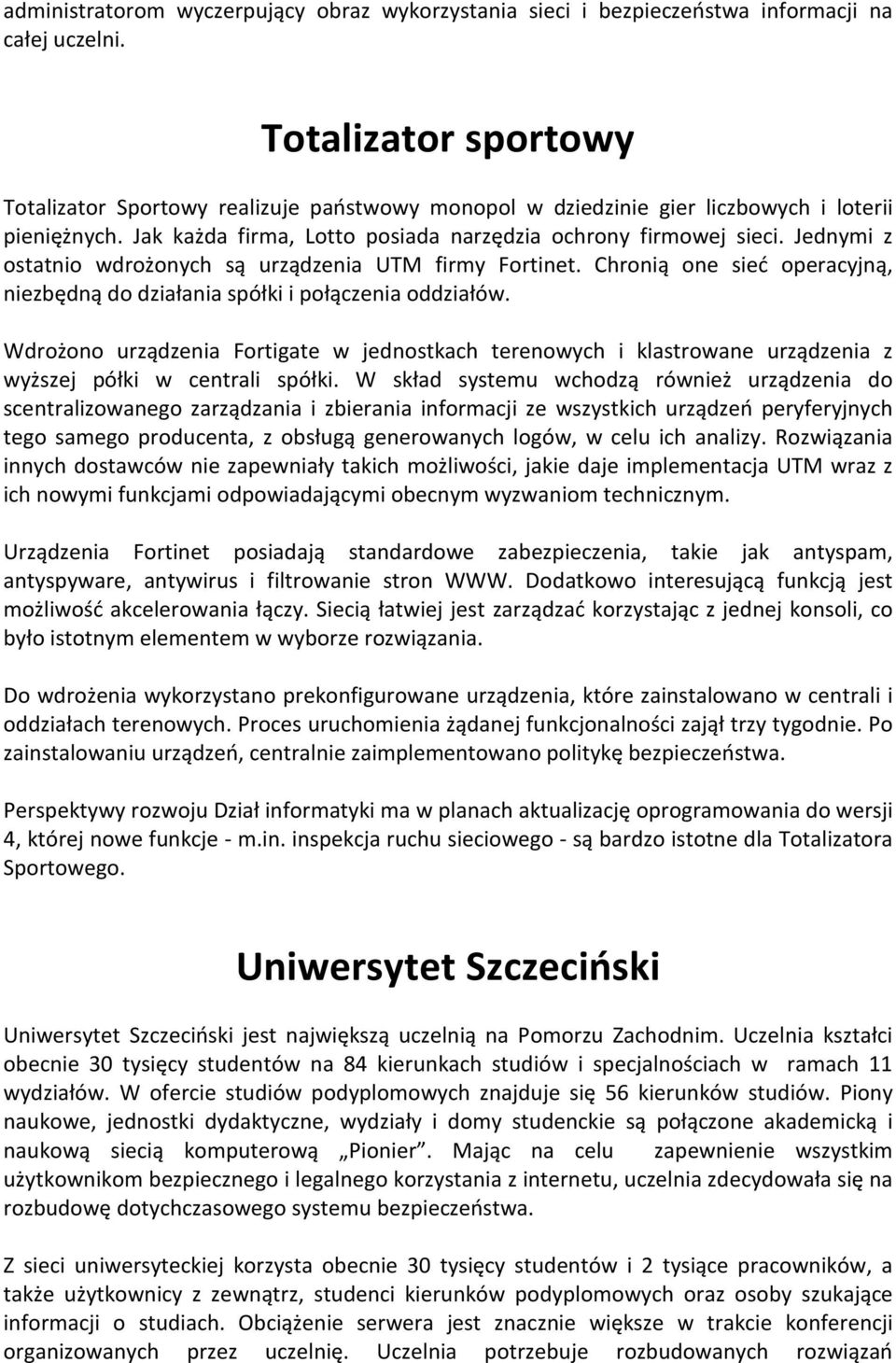 Jednymi z ostatnio wdrożonych są urządzenia UTM firmy Fortinet. Chronią one sieć operacyjną, niezbędną do działania spółki i połączenia oddziałów.