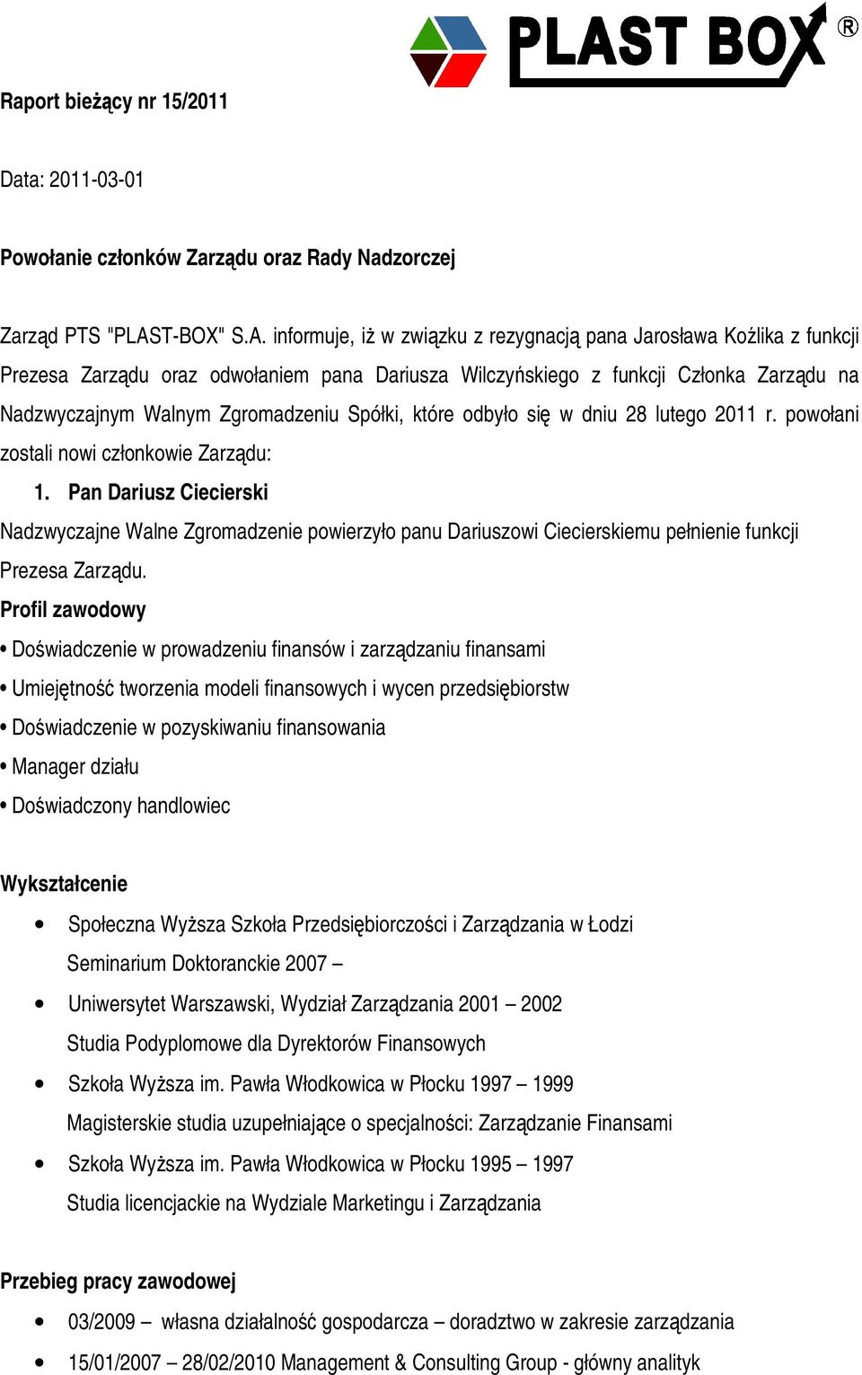 informuje, i w zwizku z rezygnacj pana Jarosława Kolika z funkcji Prezesa Zarzdu oraz odwołaniem pana Dariusza Wilczyskiego z funkcji Członka Zarzdu na Nadzwyczajnym Walnym Zgromadzeniu Spółki, które