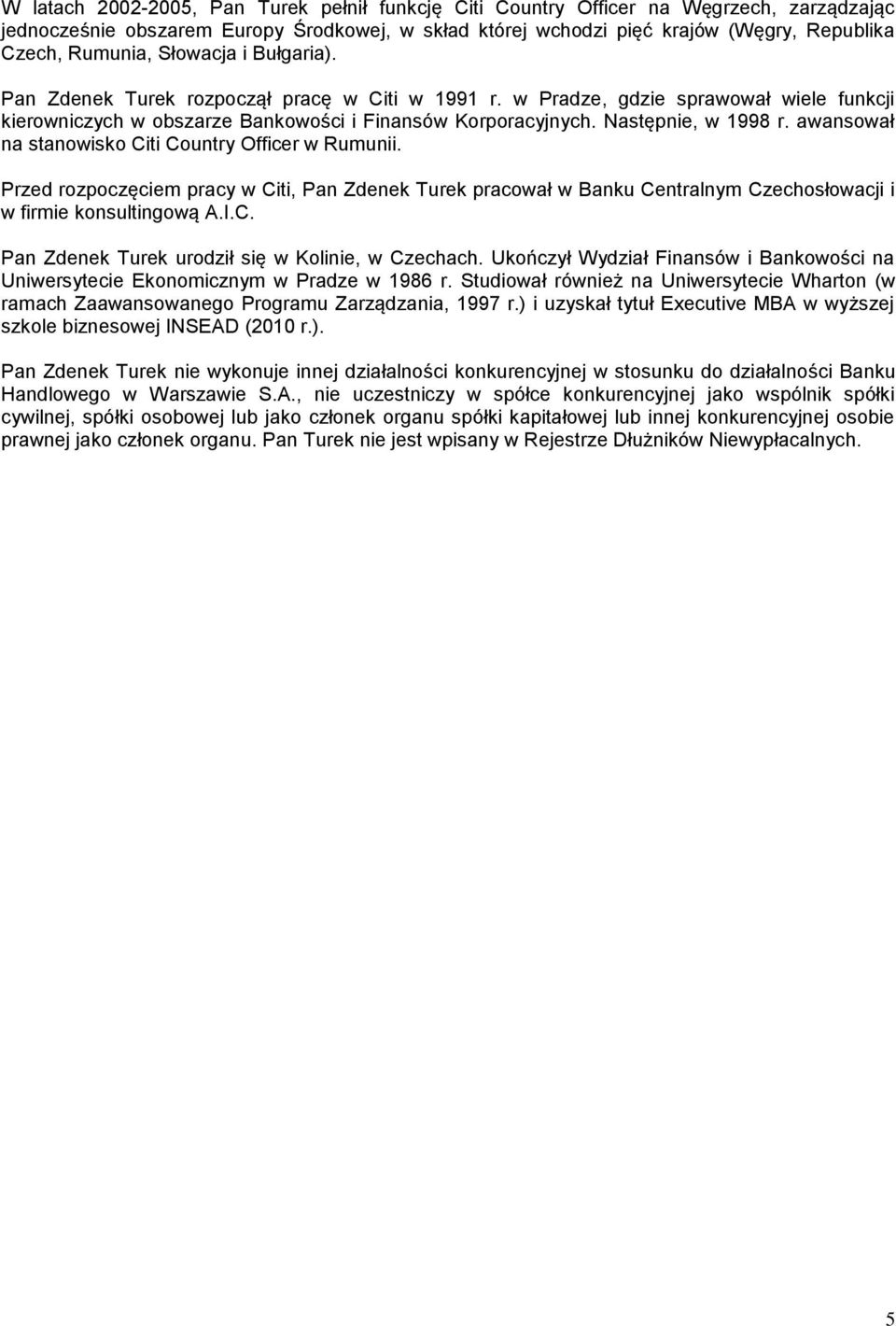 awansował na stanowisko Citi Country Officer w Rumunii. Przed rozpoczęciem pracy w Citi, Pan Zdenek Turek pracował w Banku Centralnym Czechosłowacji i w firmie konsultingową A.I.C. Pan Zdenek Turek urodził się w Kolinie, w Czechach.