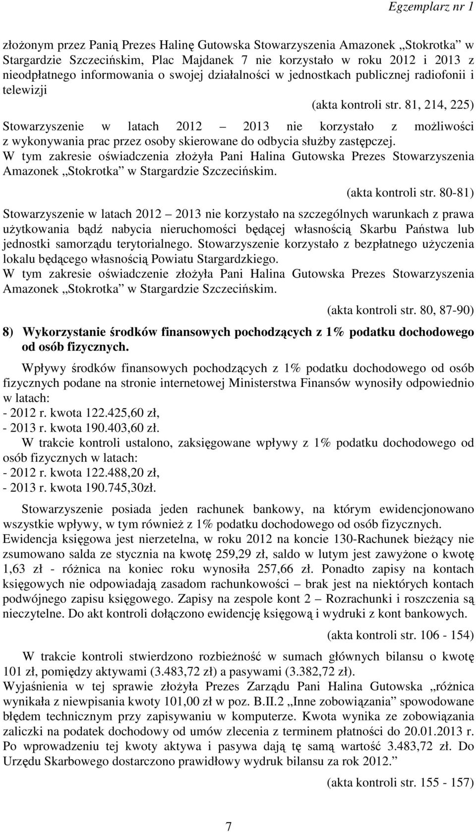 81, 214, 225) Stowarzyszenie w latach 2012 2013 nie korzystało z możliwości z wykonywania prac przez osoby skierowane do odbycia służby zastępczej.