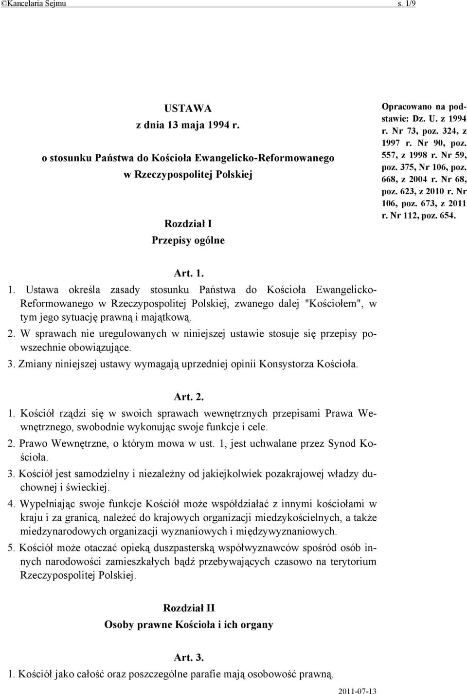 2. W sprawach nie uregulowanych w niniejszej ustawie stosuje się przepisy powszechnie obowiązujące. 3. Zmiany niniejszej ustawy wymagają uprzedniej opinii Konsystorza Kościoła. Art. 2. 1.