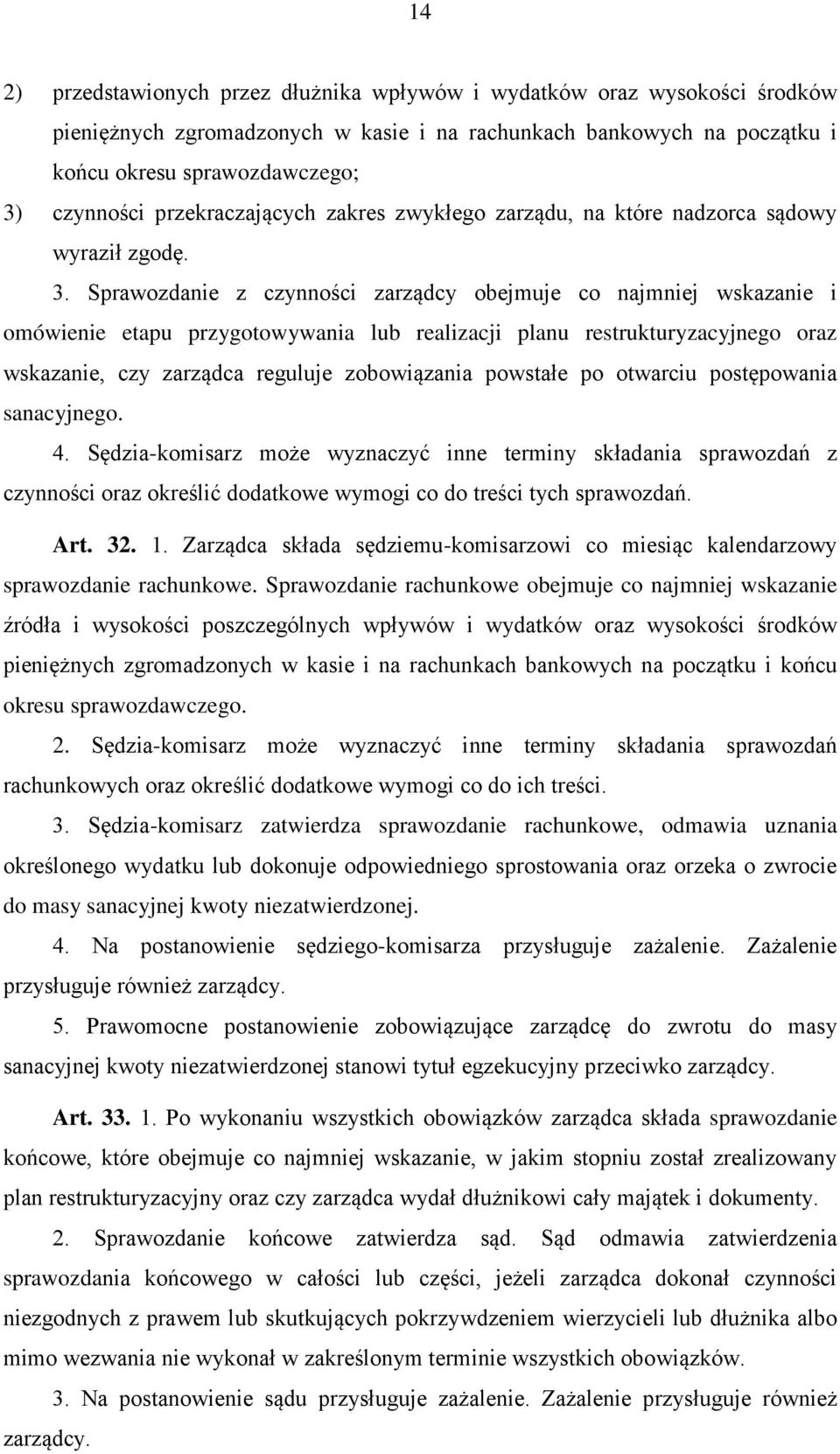 Sprawozdanie z czynności zarządcy obejmuje co najmniej wskazanie i omówienie etapu przygotowywania lub realizacji planu restrukturyzacyjnego oraz wskazanie, czy zarządca reguluje zobowiązania