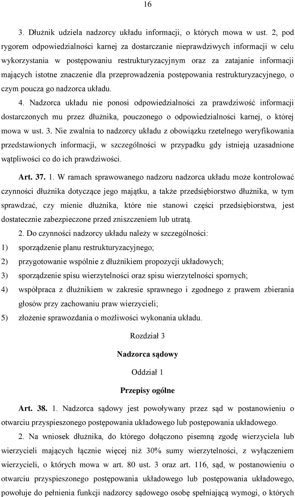 przeprowadzenia postępowania restrukturyzacyjnego, o czym poucza go nadzorca układu. 4.