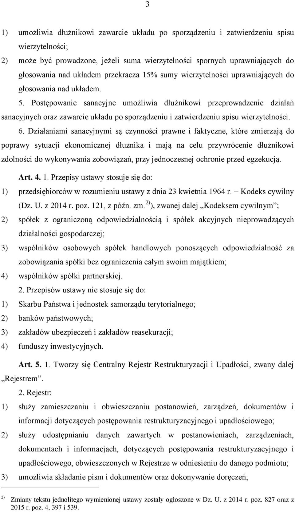 Postępowanie sanacyjne umożliwia dłużnikowi przeprowadzenie działań sanacyjnych oraz zawarcie układu po sporządzeniu i zatwierdzeniu spisu wierzytelności. 6.