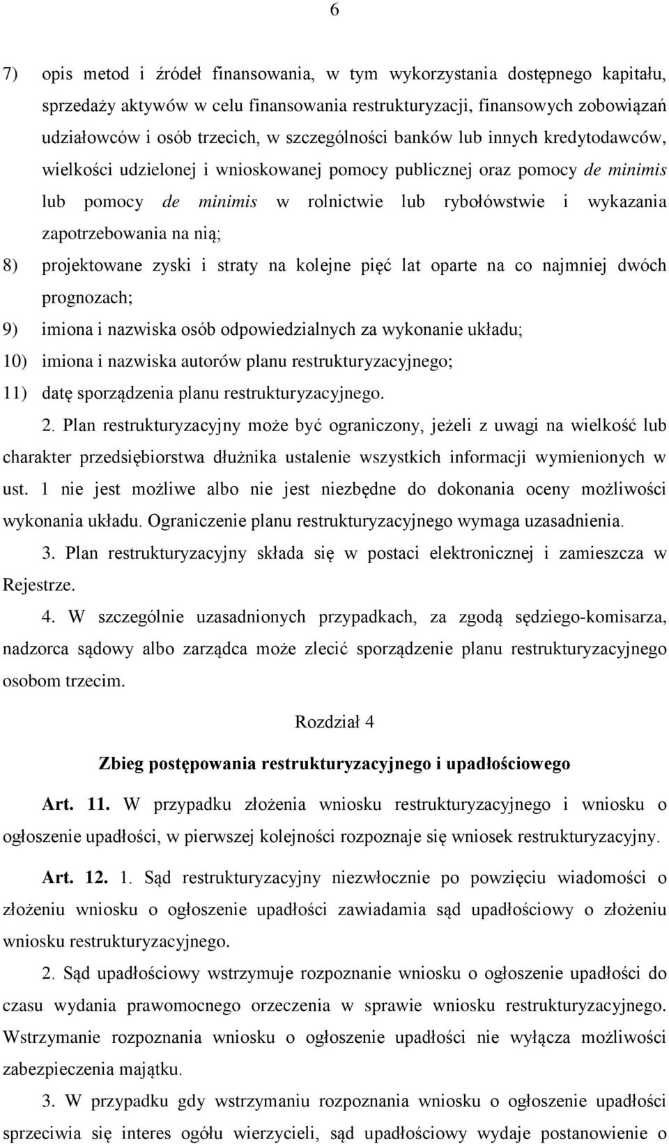 zapotrzebowania na nią; 8) projektowane zyski i straty na kolejne pięć lat oparte na co najmniej dwóch prognozach; 9) imiona i nazwiska osób odpowiedzialnych za wykonanie układu; 10) imiona i