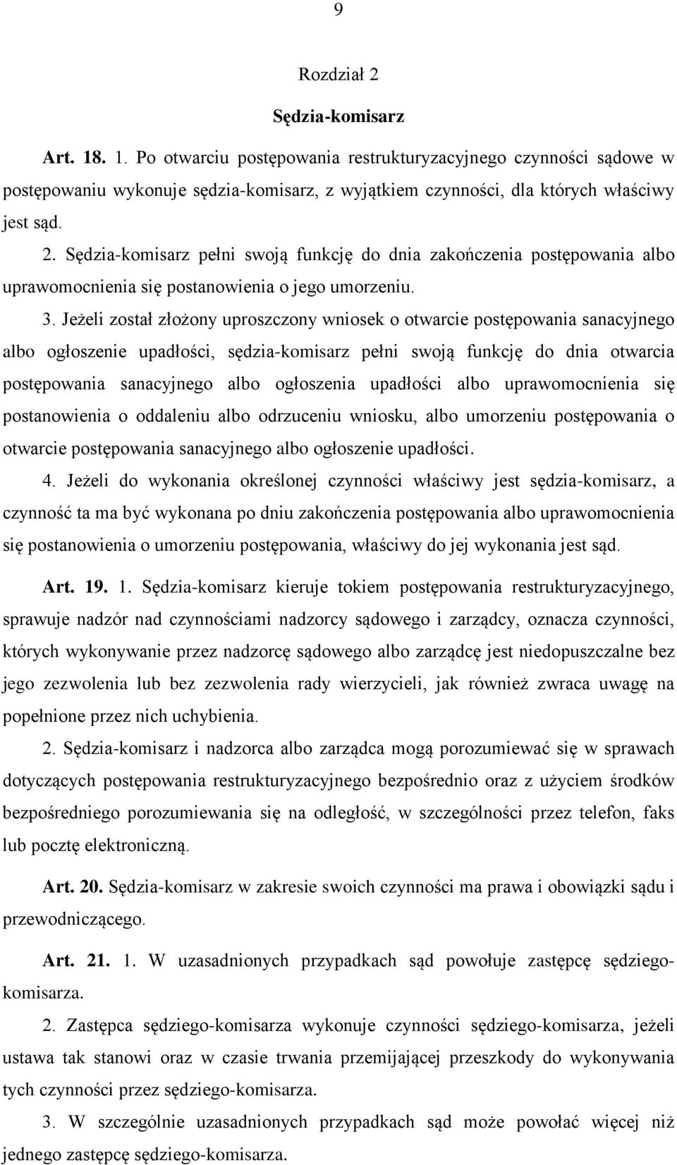 Jeżeli został złożony uproszczony wniosek o otwarcie postępowania sanacyjnego albo ogłoszenie upadłości, sędzia-komisarz pełni swoją funkcję do dnia otwarcia postępowania sanacyjnego albo ogłoszenia