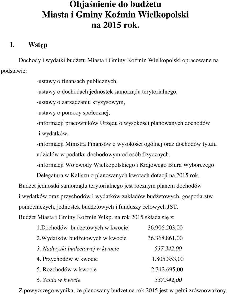 -ustawy o pomocy społecznej, -informacji pracowników Urzędu o wysokości planowanych dochodów i wydatków, -informacji Ministra Finansów o wysokości ogólnej oraz dochodów tytułu udziałów w podatku