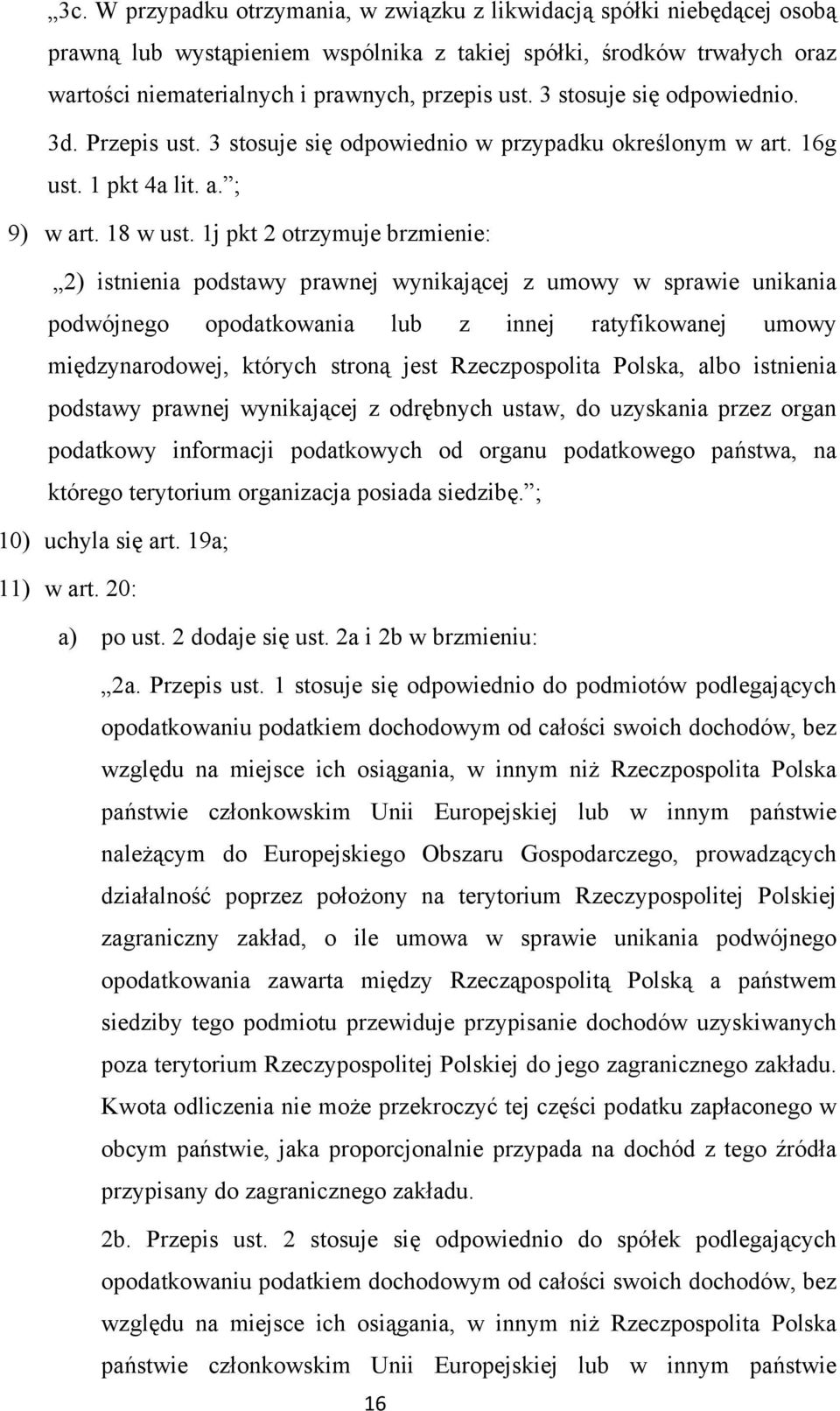 1j pkt 2 otrzymuje brzmienie: 2) istnienia podstawy prawnej wynikającej z umowy w sprawie unikania podwójnego opodatkowania lub z innej ratyfikowanej umowy międzynarodowej, których stroną jest