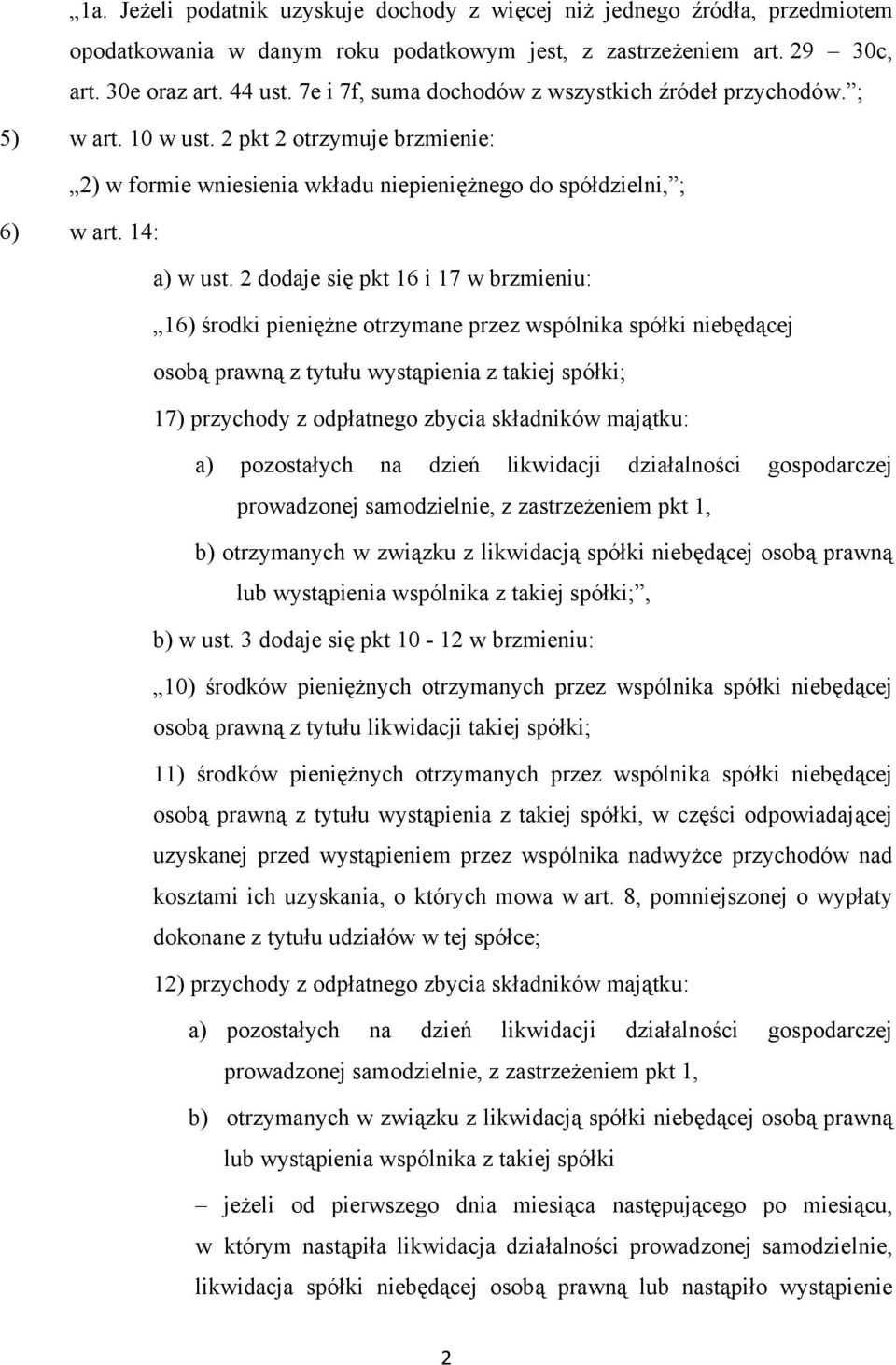 2 dodaje się pkt 16 i 17 w brzmieniu: 16) środki pieniężne otrzymane przez wspólnika spółki niebędącej osobą prawną z tytułu wystąpienia z takiej spółki; 17) przychody z odpłatnego zbycia składników