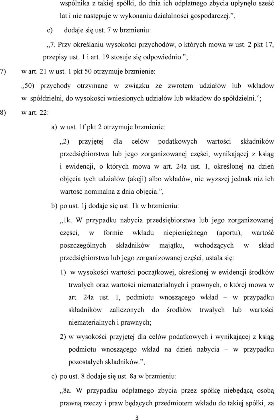 1 pkt 50 otrzymuje brzmienie: 50) przychody otrzymane w związku ze zwrotem udziałów lub wkładów w spółdzielni, do wysokości wniesionych udziałów lub wkładów do spółdzielni. ; 8) w art. 22: a) w ust.