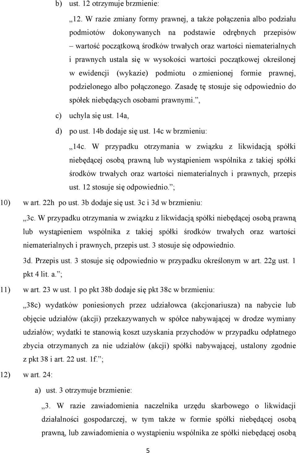 ustala się w wysokości wartości początkowej określonej w ewidencji (wykazie) podmiotu o zmienionej formie prawnej, podzielonego albo połączonego.