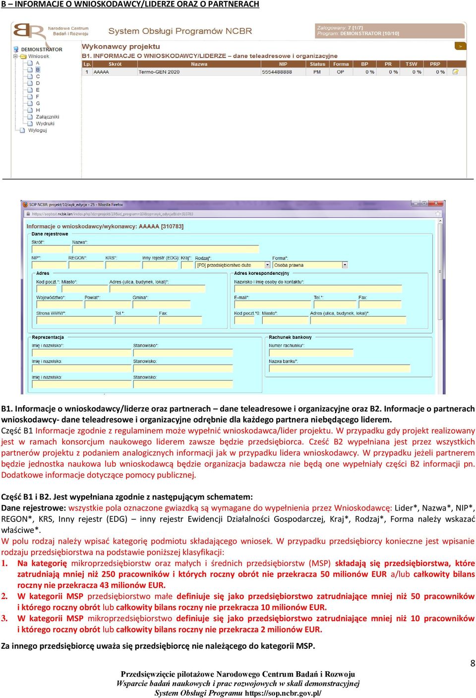 Część B1 Informacje zgodnie z regulaminem może wypełnić wnioskodawca/lider projektu. W przypadku gdy projekt realizowany jest w ramach konsorcjum naukowego liderem zawsze będzie przedsiębiorca.