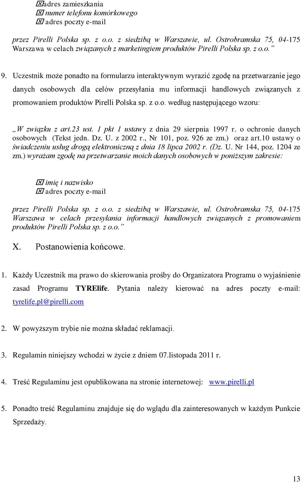 Uczestnik może ponadto na formularzu interaktywnym wyrazić zgodę na przetwarzanie jego danych osobowych dla celów przesyłania mu informacji handlowych związanych z promowaniem produktów Pirelli