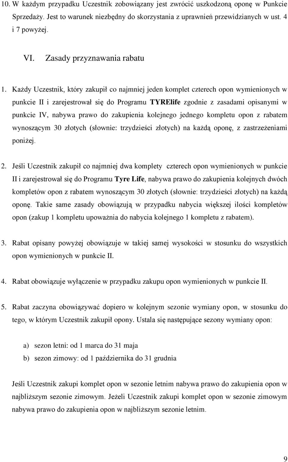 Każdy Uczestnik, który zakupił co najmniej jeden komplet czterech opon wymienionych w punkcie II i zarejestrował się do Programu TYRElife zgodnie z zasadami opisanymi w punkcie IV, nabywa prawo do