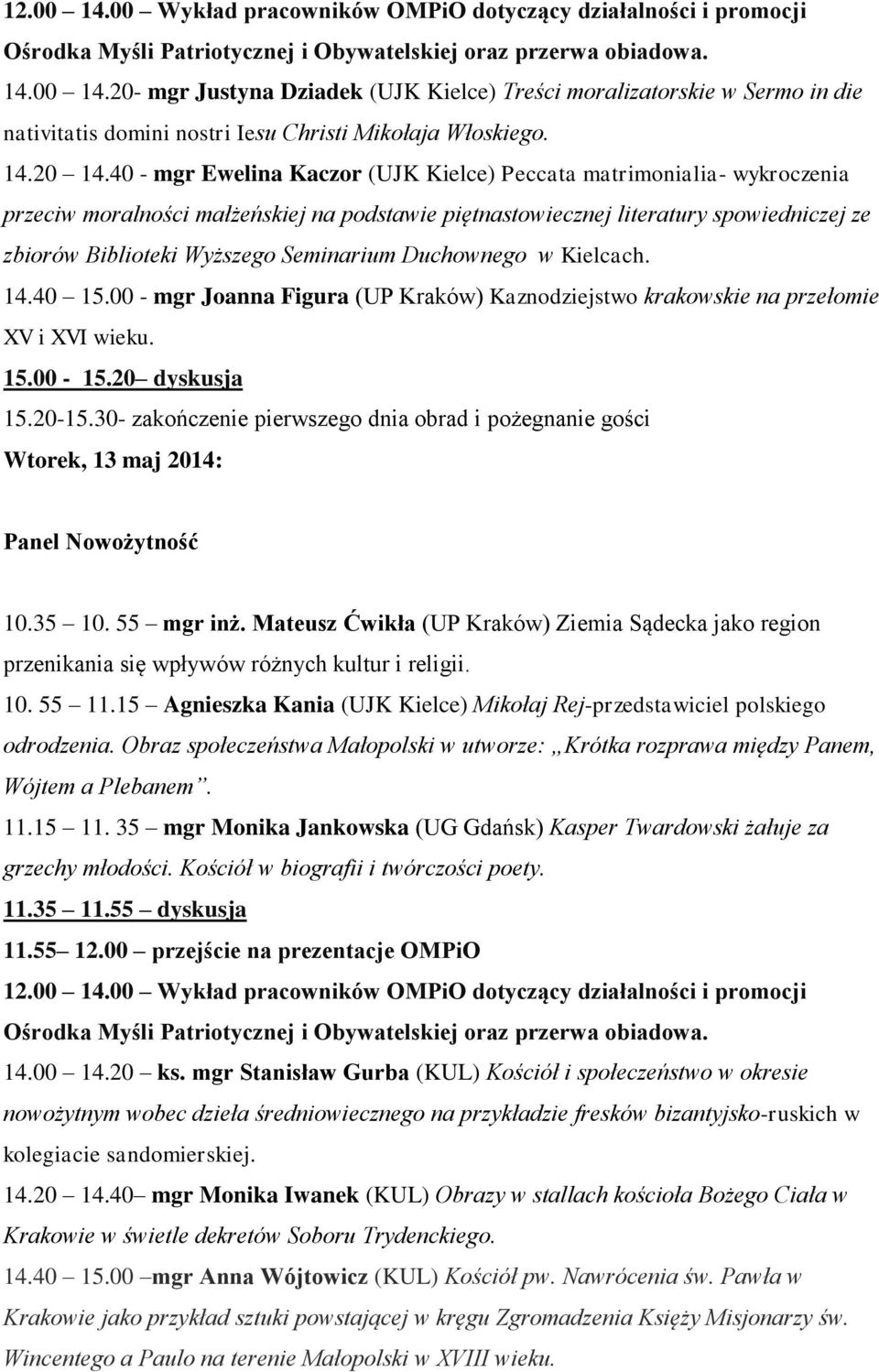 Seminarium Duchownego w Kielcach. 14.40 15.00 - mgr Joanna Figura (UP Kraków) Kaznodziejstwo krakowskie na przełomie XV i XVI wieku. 15.00-15.20 dyskusja 15.20-15.