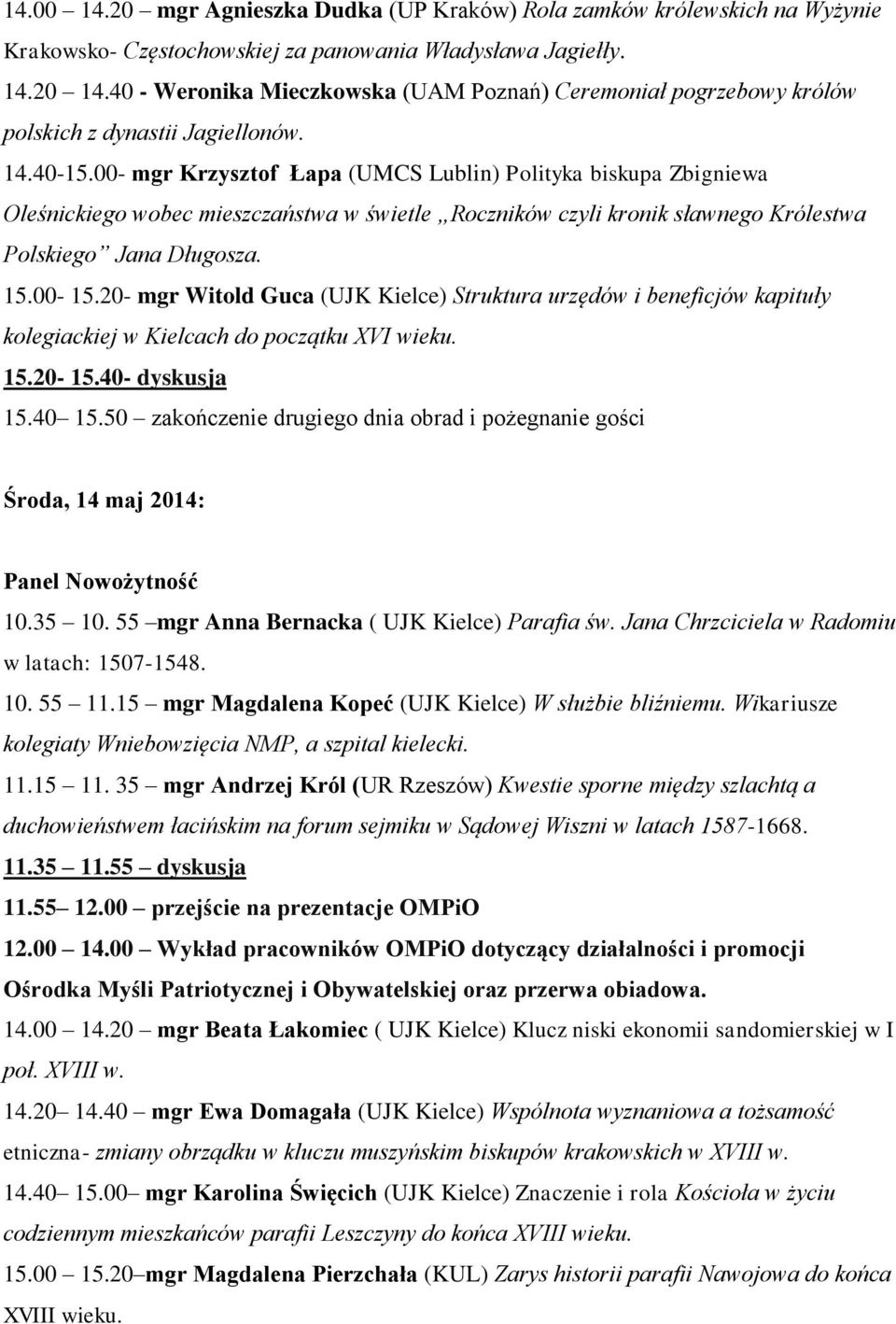 00- mgr Krzysztof Łapa (UMCS Lublin) Polityka biskupa Zbigniewa Oleśnickiego wobec mieszczaństwa w świetle Roczników czyli kronik sławnego Królestwa Polskiego Jana Długosza. 15.00-15.