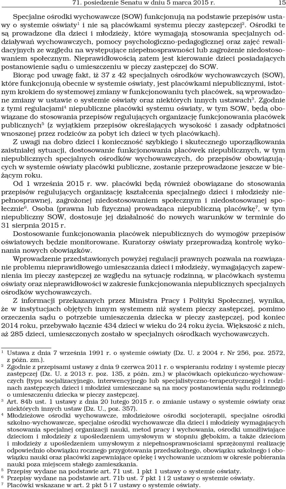 występujące niepełnosprawności lub zagrożenie niedostosowaniem społecznym. Nieprawidłowością zatem jest kierowanie dzieci posiadających postanowienie sądu o umieszczeniu w pieczy zastępczej do SOW.