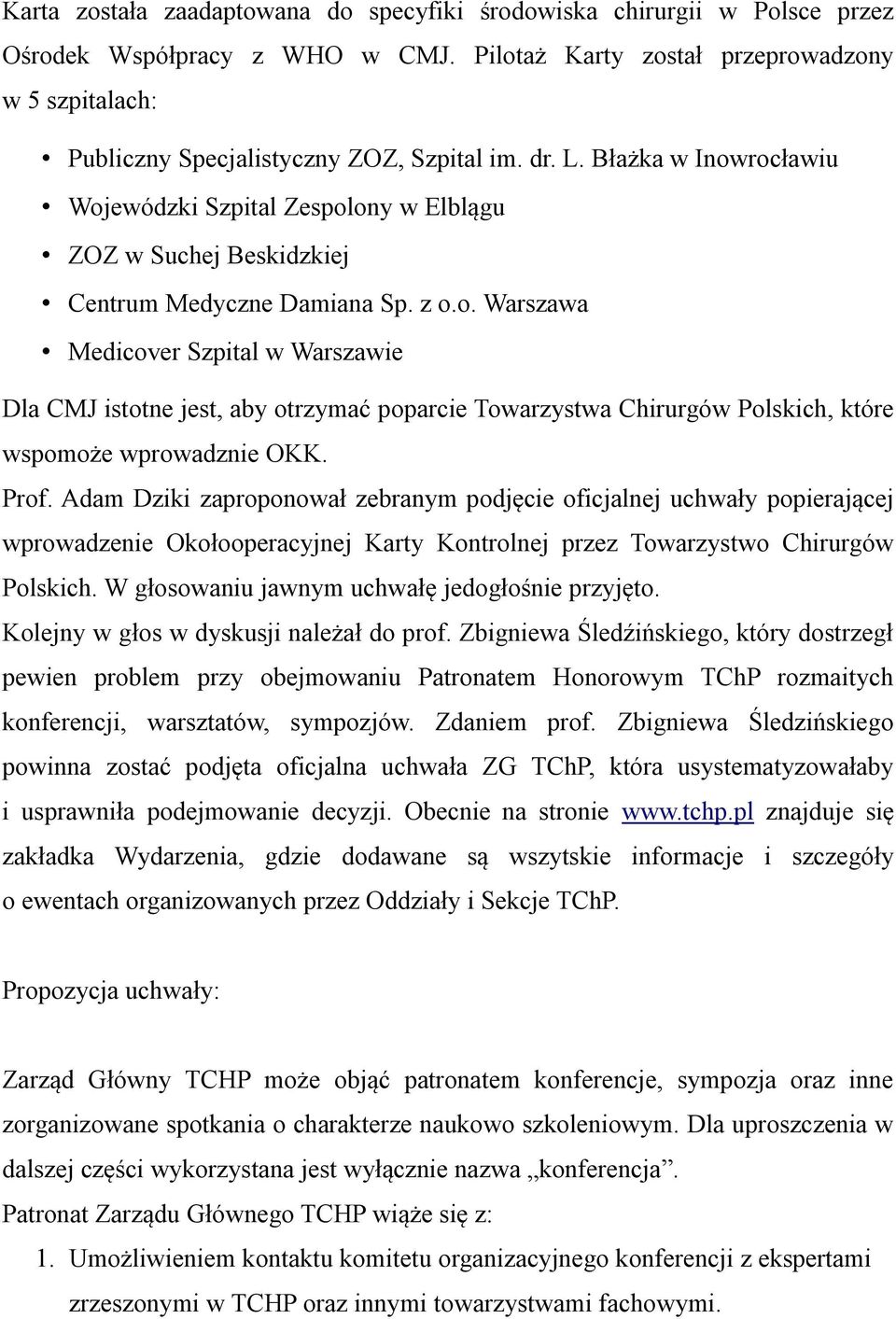 Błażka w Inowrocławiu Wojewódzki Szpital Zespolony w Elblągu ZOZ w Suchej Beskidzkiej Centrum Medyczne Damiana Sp. z o.o. Warszawa Medicover Szpital w Warszawie Dla CMJ istotne jest, aby otrzymać poparcie Towarzystwa Chirurgów Polskich, które wspomoże wprowadznie OKK.