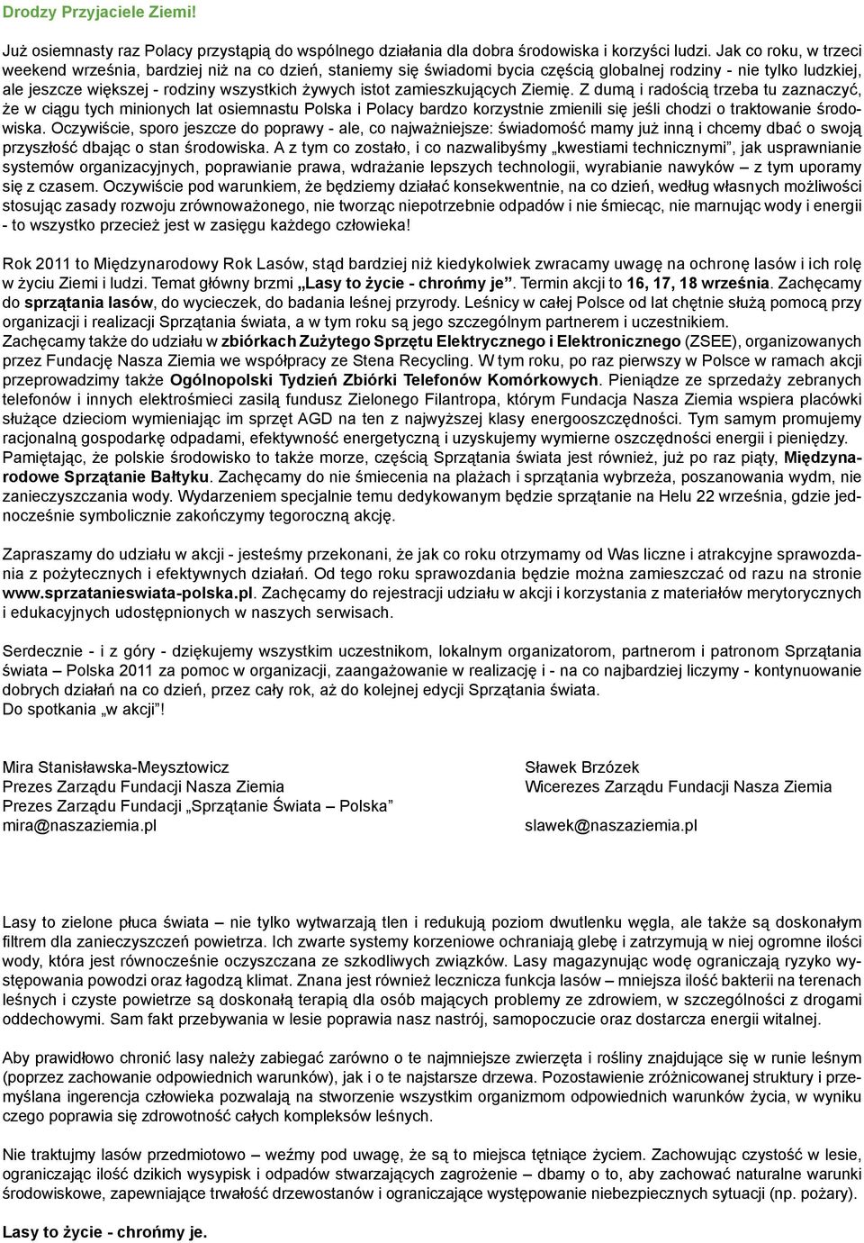 zamieszkujących Ziemię. Z dumą i radością trzeba tu zaznaczyć, że w ciągu tych minionych lat osiemnastu Polska i Polacy bardzo korzystnie zmienili się jeśli chodzi o traktowanie środowiska.