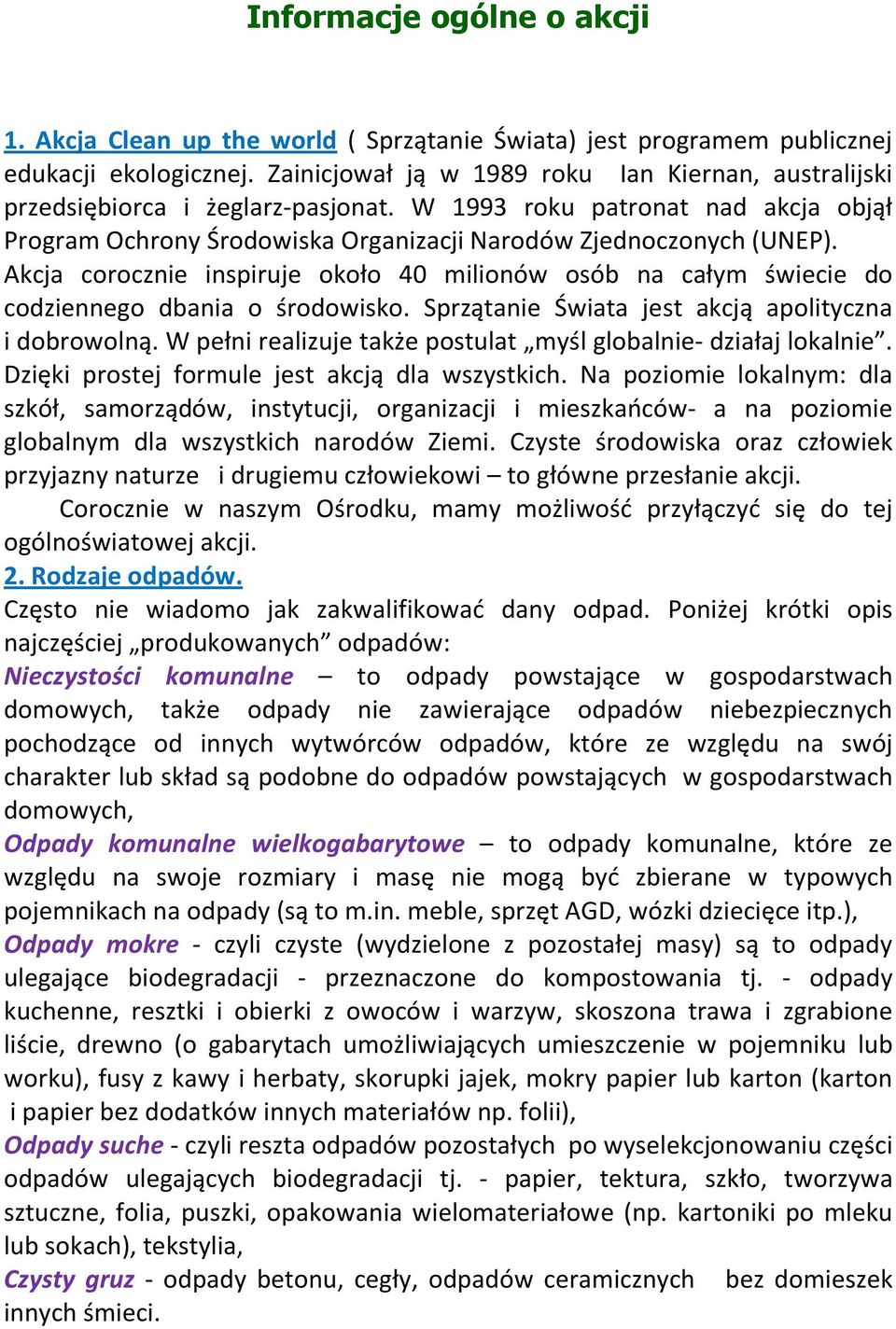 Akcja corocznie inspiruje około 40 milionów osób na całym świecie do codziennego dbania o środowisko. Sprzątanie Świata jest akcją apolityczna i dobrowolną.