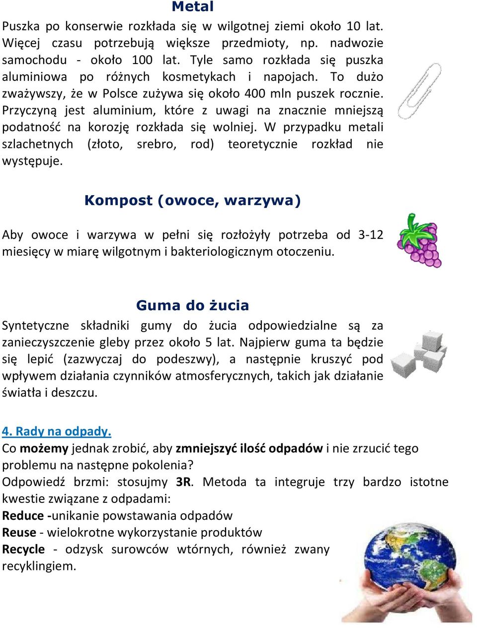 Przyczyną jest aluminium, które z uwagi na znacznie mniejszą podatność na korozję rozkłada się wolniej. W przypadku metali szlachetnych (złoto, srebro, rod) teoretycznie rozkład nie występuje.