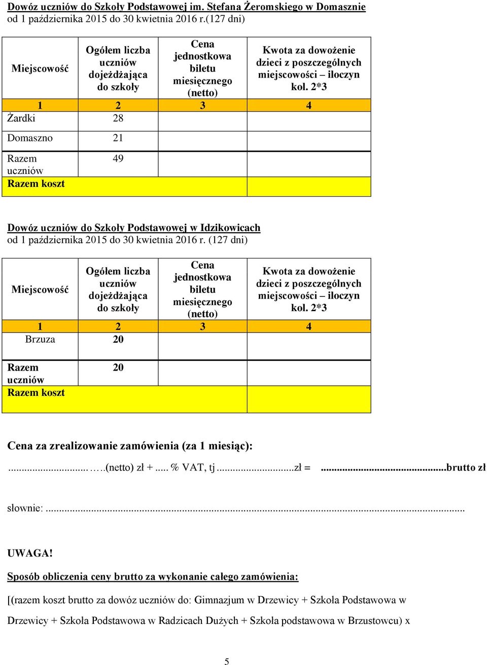 (127 dni) dojeżdżająca do szkoły Brzuza 20 Razem 20 za zrealizowanie zamówienia (za 1 miesiąc):..... zł +... % VAT, tj...zł =...brutto zł słownie:... UWAGA!