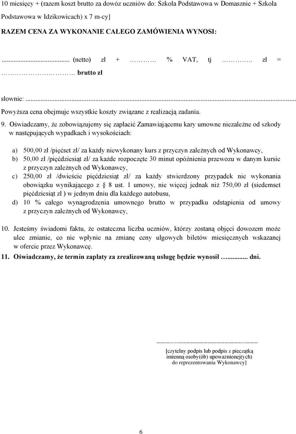 Oświadczamy, że zobowiązujemy się zapłacić Zamawiającemu kary umowne niezależne od szkody w następujących wypadkach i wysokościach: a) 500,00 zł /pięćset zł/ za każdy niewykonany kurs z przyczyn