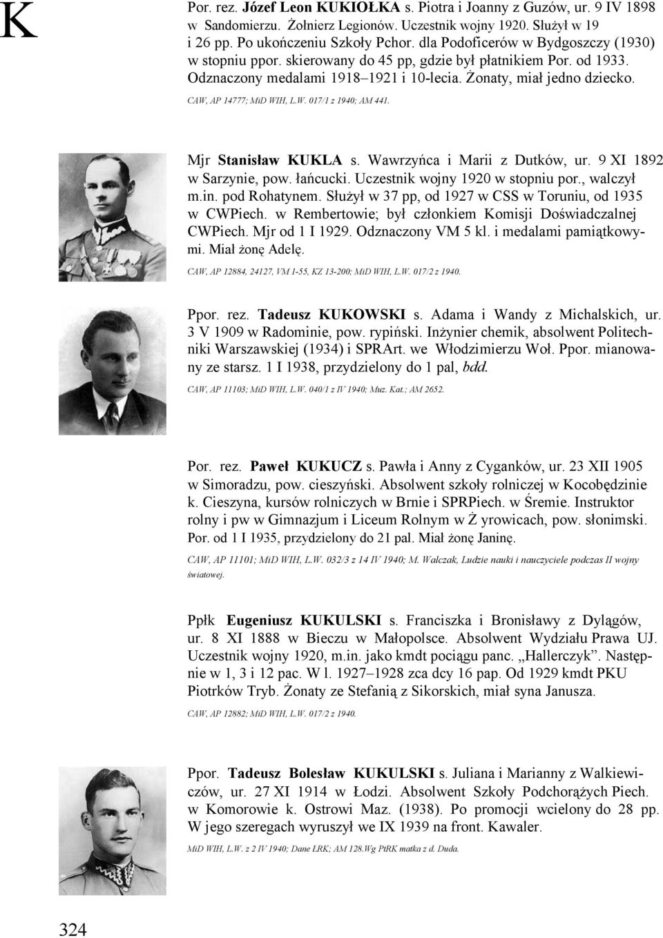 CAW, AP 14777; MiD WIH, L.W. 017/1 z 1940; AM 441. Mjr Stanisław KUKLA s. Wawrzyńca i Marii z Dutków, ur. 9 XI 1892 w Sarzynie, pow. łańcucki. Uczestnik wojny 1920 w stopniu por., walczył m.in.
