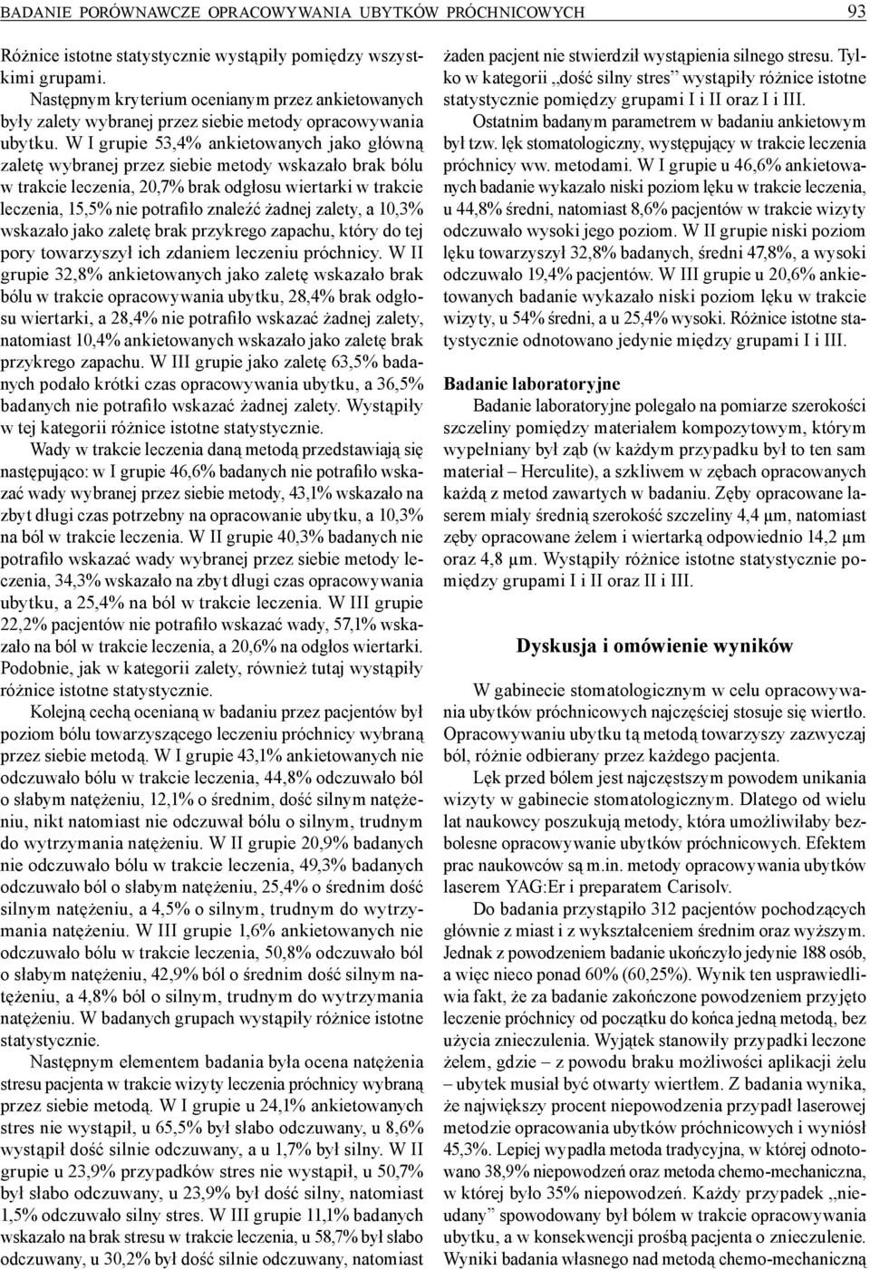 W I grupie 53,4% ankietowanych jako główną zaletę wybranej przez siebie metody wskazało brak bólu w trakcie leczenia, 20,7% brak odgłosu wiertarki w trakcie leczenia, 15,5% nie potrafiło znaleźć