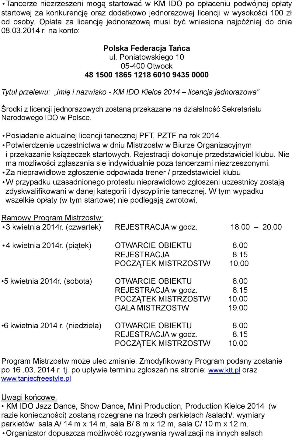 Poniatowskiego 10 05-400 Otwock 48 1500 1865 1218 6010 9435 0000 Tytuł przelewu: imię i nazwisko - KM IDO Kielce 2014 licencja jednorazowa Środki z licencji jednorazowych zostaną przekazane na