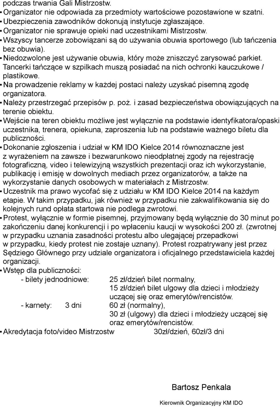 Niedozwolone jest używanie obuwia, który może zniszczyć zarysować parkiet. Tancerki tańczące w szpilkach muszą posiadać na nich ochronki kauczukowe / plastikowe.