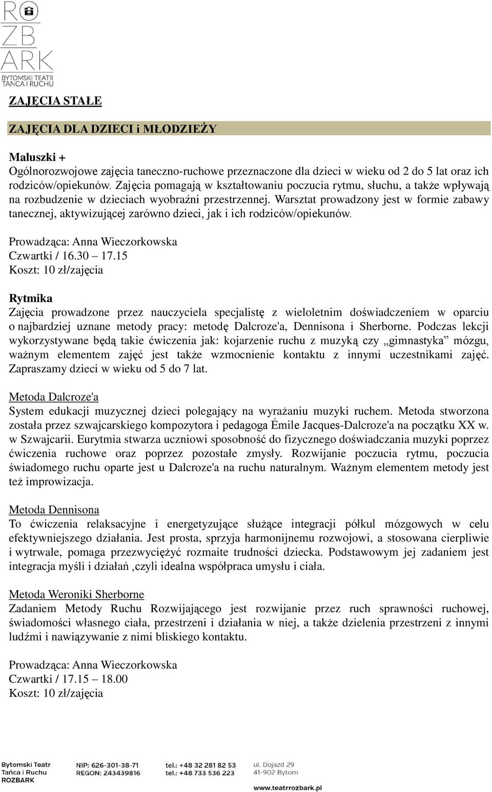 Warsztat prowadzony jest w formie zabawy tanecznej, aktywizującej zarówno dzieci, jak i ich rodziców/opiekunów. Prowadząca: Anna Wieczorkowska Czwartki / 16.30 17.