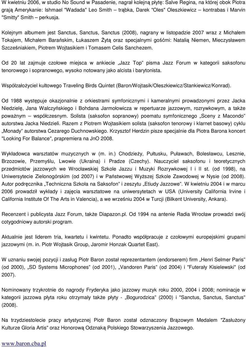 Kolejnym albumem jest Sanctus, Sanctus, Sanctus (2008), nagrany w listopadzie 2007 wraz z Michałem Tokajem, Michałem Barańskim, Łukaszem śytą oraz specjalnymi gośćmi: Natalią Niemen, Mieczysławem