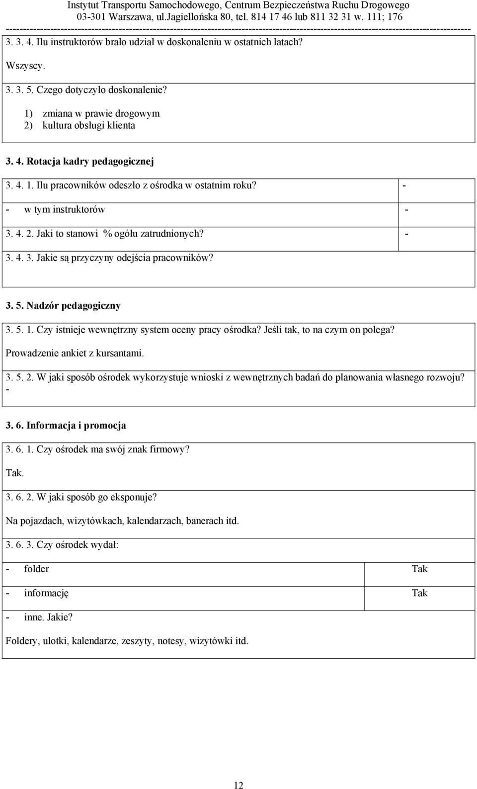 Nadzór pedagogiczny 3. 5. 1. Czy istnieje wewnętrzny system oceny pracy ośrodka? Jeśli tak, to na czym on polega? Prowadzenie ankiet z kursantami. 3. 5. 2.