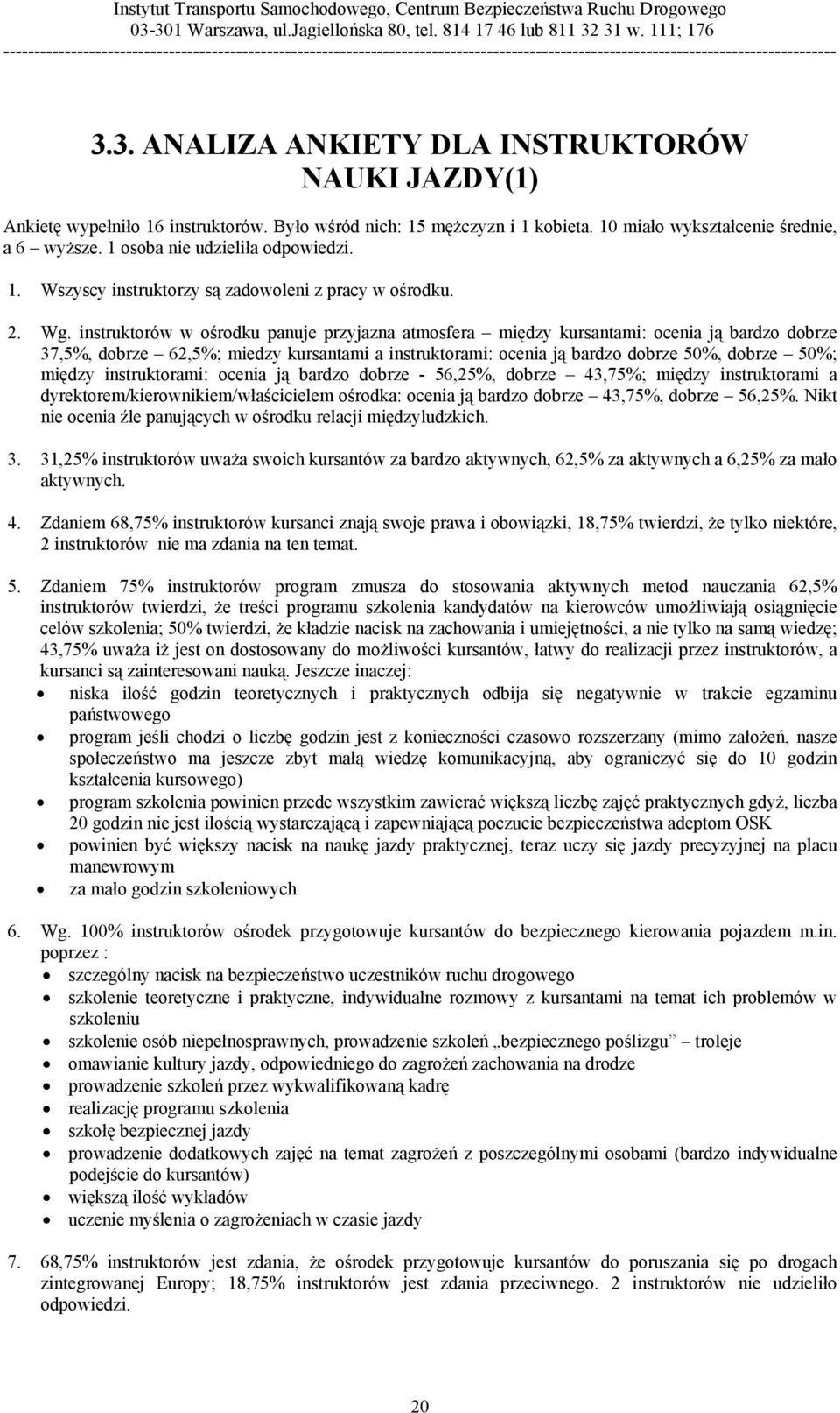 instruktorów w ośrodku panuje przyjazna atmosfera między kursantami: ocenia ją bardzo dobrze 37,5%, dobrze 62,5%; miedzy kursantami a instruktorami: ocenia ją bardzo dobrze 50%, dobrze 50%; między