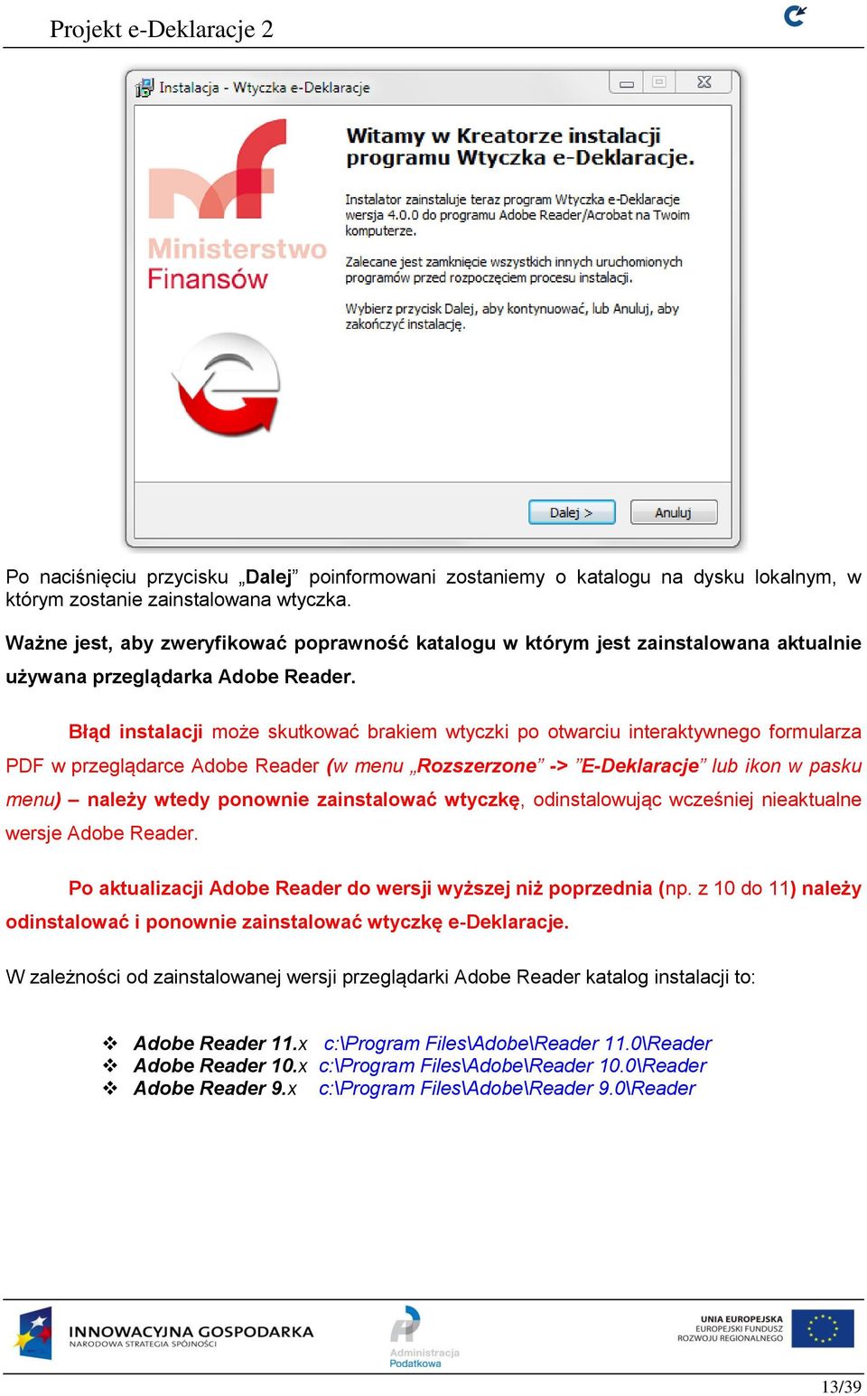 Błąd instalacji może skutkować brakiem wtyczki po otwarciu interaktywnego formularza PDF w przeglądarce Adobe Reader (w menu Rozszerzone -> E-Deklaracje lub ikon w pasku menu) należy wtedy ponownie