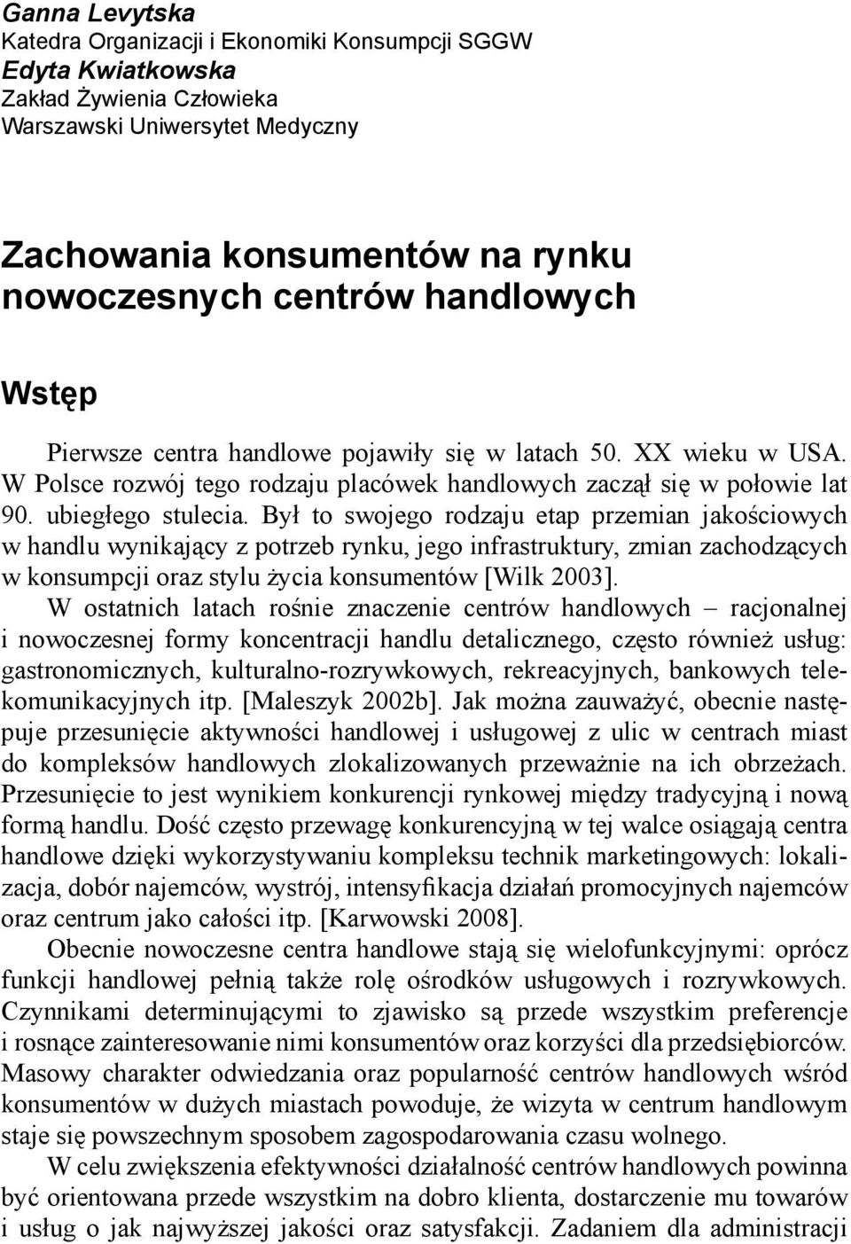 Był to swojego rodzaju etap przemian jakościowych w handlu wynikający z potrzeb rynku, jego infrastruktury, zmian zachodzących w konsumpcji oraz stylu życia konsumentów [Wilk 2003].