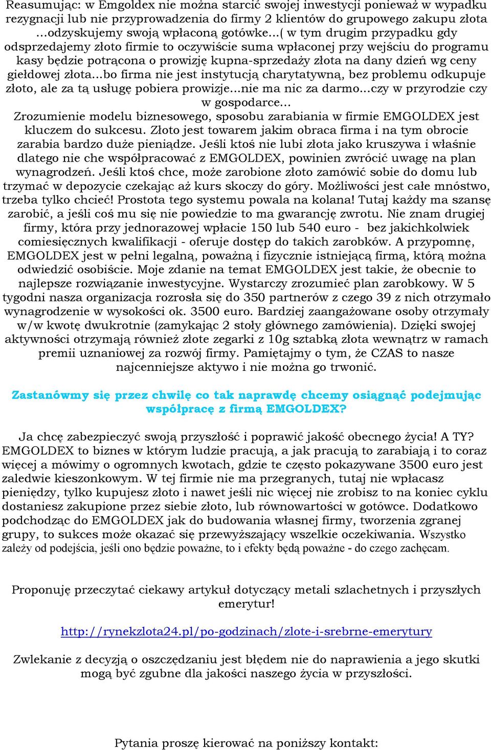 złota...bo firma nie jest instytucją charytatywną, bez problemu odkupuje złoto, ale za tą usługę pobiera prowizje...nie ma nic za darmo...czy w przyrodzie czy w gospodarce.