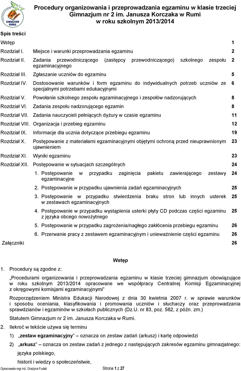 Zgłaszanie uczniów do egzaminu 5 Rozdział IV. Dostosowanie warunków i form egzaminu do indywidualnych potrzeb uczniów ze specjalnymi potrzebami edukacyjnymi Rozdział V.