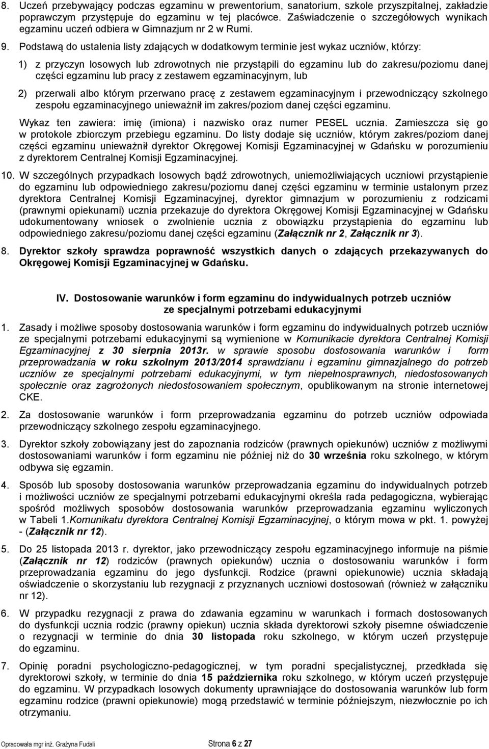 Podstawą do ustalenia listy zdających w dodatkowym terminie jest wykaz uczniów, którzy: 1) z przyczyn losowych lub zdrowotnych nie przystąpili do egzaminu lub do zakresu/poziomu danej części egzaminu