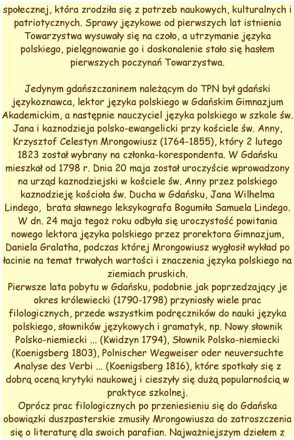Jedynym gdańszczaninem należącym do TPN był gdański językoznawca, lektor języka polskiego w Gdańskim Gimnazjum Akademickim, a następnie nauczyciel języka polskiego w szkole św.