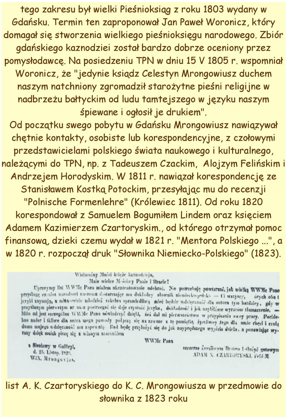 wspomniał Woronicz, że "jedynie ksiądz Celestyn Mrongowiusz duchem naszym natchniony zgromadził starożytne pieśni religijne w nadbrzeżu bałtyckim od ludu tamtejszego w języku naszym śpiewane i