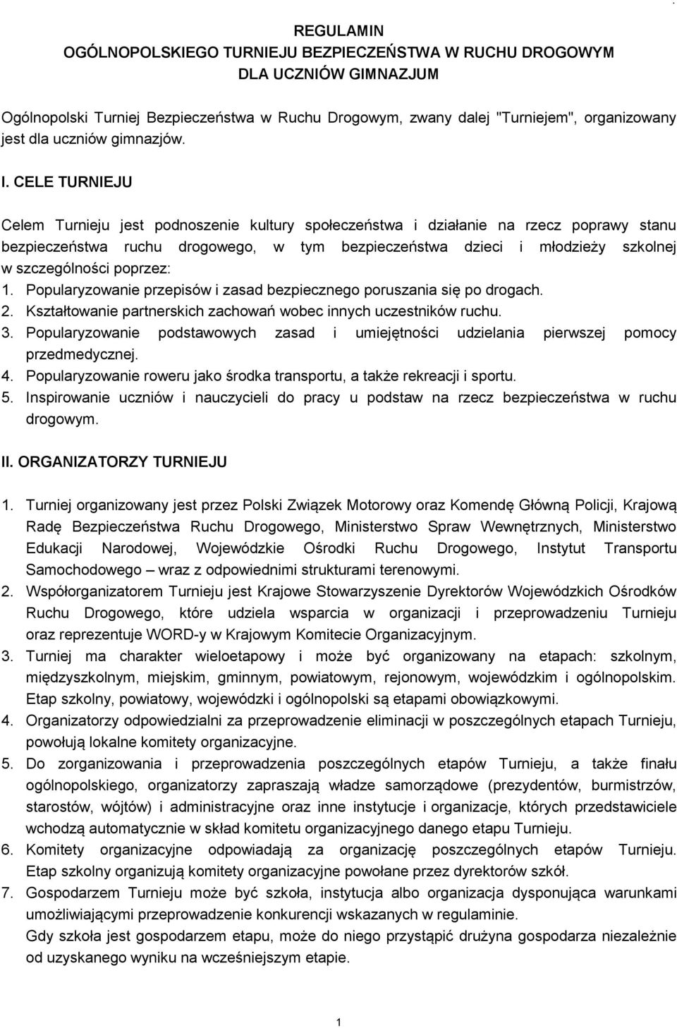 CELE TURNIEJU Celem Turnieju jest podnoszenie kultury społeczeństwa i działanie na rzecz poprawy stanu bezpieczeństwa ruchu drogowego, w tym bezpieczeństwa dzieci i młodzieży szkolnej w szczególności