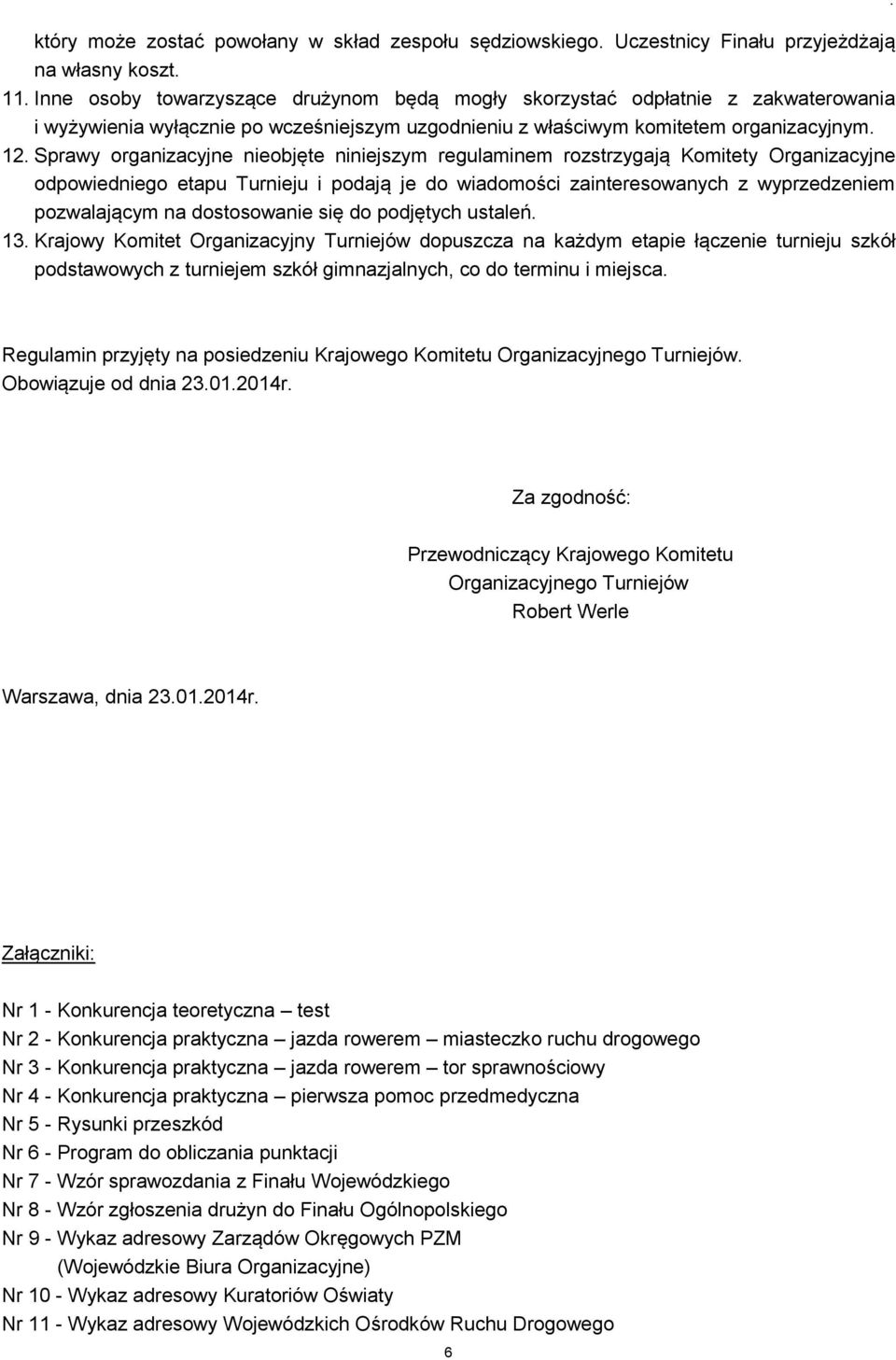 Sprawy organizacyjne nieobjęte niniejszym regulaminem rozstrzygają Komitety Organizacyjne odpowiedniego etapu Turnieju i podają je do wiadomości zainteresowanych z wyprzedzeniem pozwalającym na