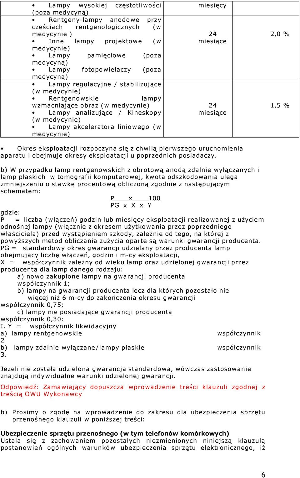 miesiące 24 miesiące 2,0 % 1,5 % Okres eksploatacji rozpoczyna się z chwilą pierwszego uruchomienia aparatu i obejmuje okresy eksploatacji u poprzednich posiadaczy.